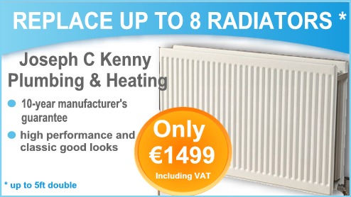 Replace up to 8 radiators in your home for €1499 including VAT with 10 year manufacturer's guarantee - up to 5ft double radiators. Replacement Radiator offer from Joseph C Kenny Plumbing & Heating, Co. Cork Replace up to 8 radiators in your home for €1499 including VAT with 10 year manufacturer's guarantee - up to 5ft double radiators. Replacement Radiator offer from Joseph C Kenny Plumbing & Heating, Co. Cork